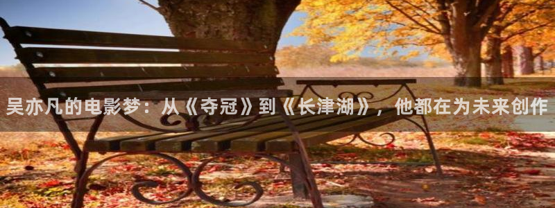 98 影院：吴亦凡的电影梦：从《夺冠》到《长津湖》，他都在为未来创作